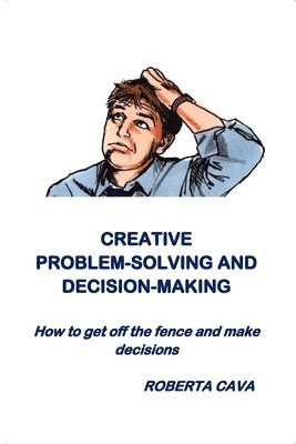 Creative Problem-Solving & Decision-Making: How to get off the fence and make decisions