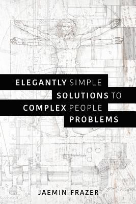 bokomslag Elegantly Simple Solutions to Complex People Problems