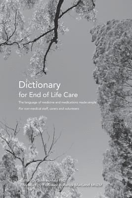 Dictionary for End of Life Care: The language of medicine and medications made simple 1