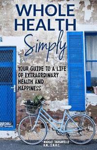 bokomslag Whole Health Simply: Your Guide to a Life of Extraordinary Health and Happiness