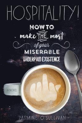 Hospitality!: How To Make the Most of Your Miserable, Underpaid Existence. 1