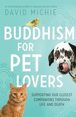David Michie - Buddhism for Pet Lovers: Supporting our Closest Companions through Life and Death, Häftad