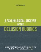 bokomslag A Psychological Analysis of the Delusion Rubrics: Understanding the Use and Meaning of the Delusion Rubrics in Case Analysis