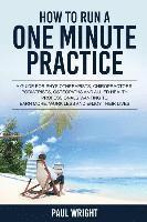 Paul Wright - How to Run a One Minute Practice: A Guide for Physiotherapists, Chiropractors, Podiatrists, Osteopaths and Allied Health Professionals wanting to earn, Häftad