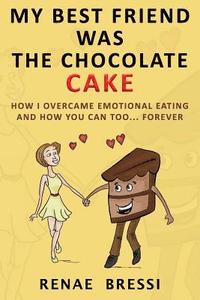 bokomslag My Best Friend Was The Chocolate Cake: How I Overcame Emotional Eating And How You Can Too... Forever