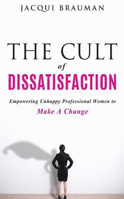 bokomslag The Cult of Dissatisfaction: Empowering unhappy professional woman wanting change