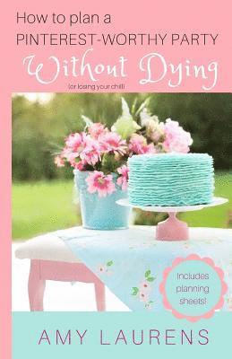 Amy Laurens - How To Plan A Pinterest-Worthy Party Without Dying, Häftad