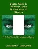 bokomslag Better Ways to Achieve Good Governance in Nigeria: : A Critical Look at Governance in Nigeria