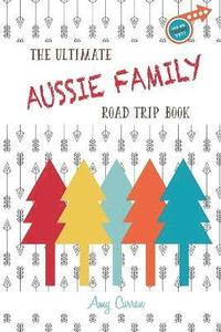 bokomslag The Ultimate Aussie Family Road Trip Book