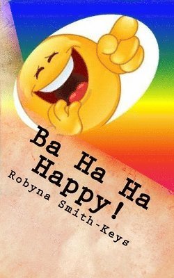 Robyna Smith-Keys, Robyn Smith-Keys - Ba Ha Ha Happy !: Affirmations And Verse, Häftad