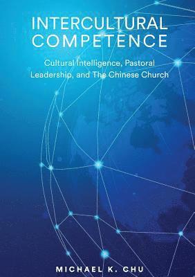Michael K. Chu - Intercultural Competence: Cultural Intelligence, Pastoral Leadership and the Chinese Church, Häftad