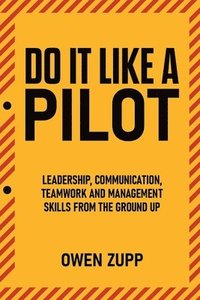 bokomslag Do It Like a Pilot. Leadership, Communication, Teamwork and Management Skills from the Ground Up.