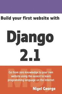 bokomslag Build Your First Website with Django 2.1: Master the Basics of Django While Building a Fully-Functioning Website