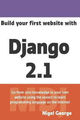 Build Your First Website with Django 2.1: Master the Basics of Django While Building a Fully-Functioning Website 1