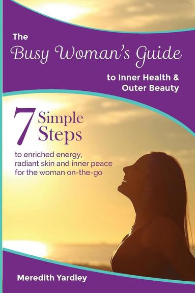 bokomslag The Busy Woman's Guide to Inner Health and Outer Beauty