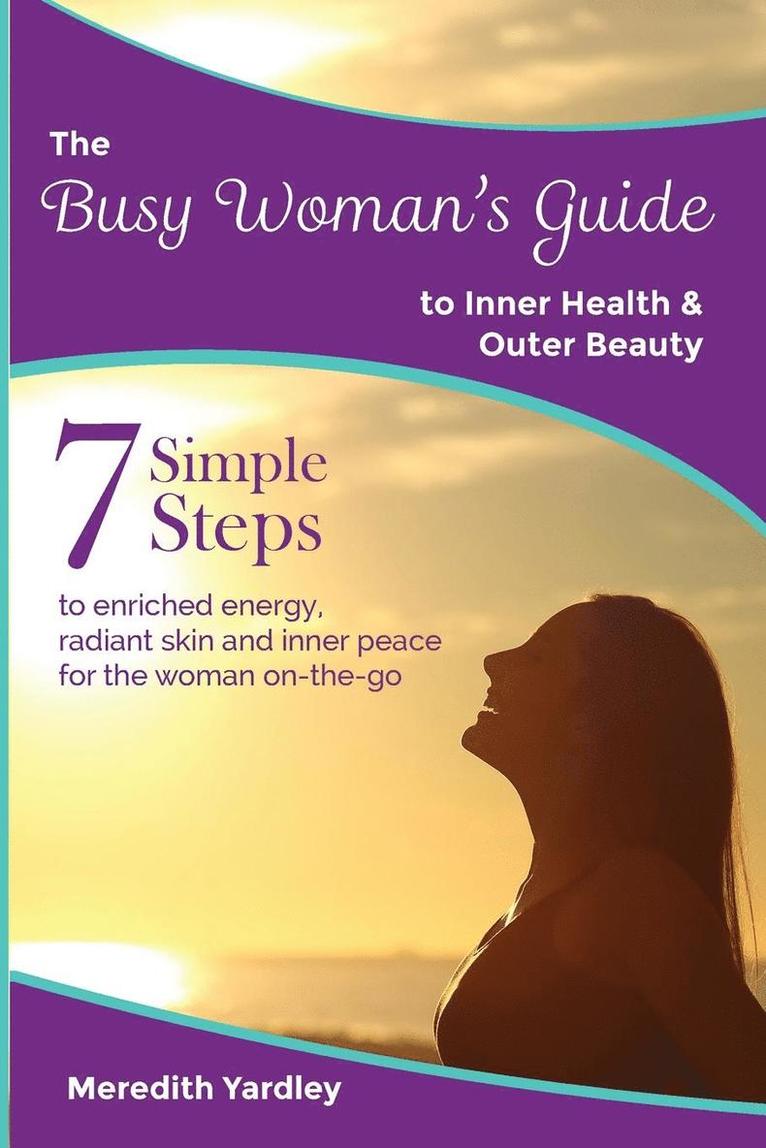 The Busy Woman's Guide to Inner Health and Outer Beauty 1