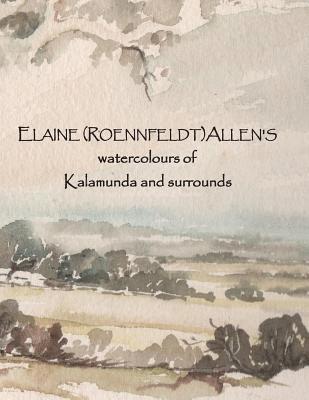 Elaine (Roennfeldt) Allen - ELAINE (ROENNFELDT) ALLEN'S watercolours of Kalamunda and surrounds, Häftad
