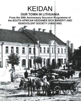 bokomslag KEIDAN our Town in Lithuania: From the 50th Anniversary Souvenir Programme of the SOUTH AFRICAN KEIDANER SICK BENEFIT AND BENEVOLENT SOCIETY (1900-195