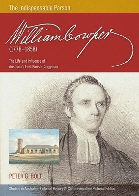 bokomslag William Cowper (1778-1858) The Indispensable Parson. The Life and Influence of Australia's First Parish Clergyman (Commemorative Pictorial)