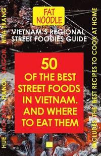 bokomslag Vietnam's Regional Street Foodies Guide: Fifty Of The Best Street Foods And Where To Eat Them