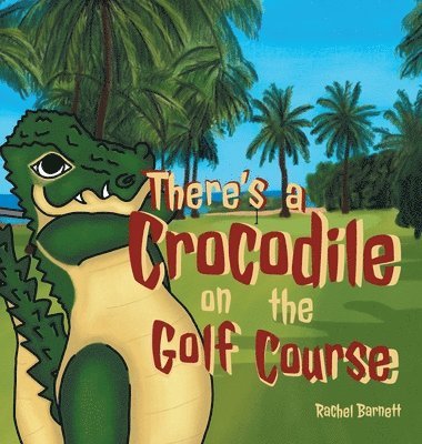 Rachel Barnett - There's a Crocodile on the Golf Course, Inbunden
