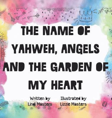 name of Yahweh, Angels and the garden of my Heart