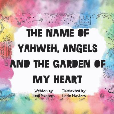 name of Yahweh, Angels and the garden of my Heart