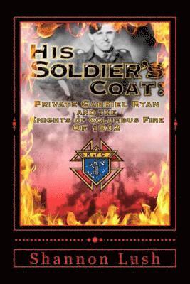 His Soldier's Coat: Private Gabriel Ryan and the Knights of Columbus Fire of 1942 1