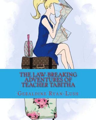 The Law-Breaking Adventures Of Teacher Tabitha: 978-0-9947339-6-2 1