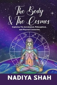 bokomslag The Body and The Cosmos: Exploring The Astrological, Philosophical, and Physical Connection