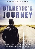 bokomslag Diabetic's Journey: How Type 2 Diabetes Can be Reversed and Cured