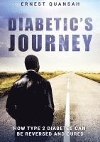 bokomslag Diabetic's Journey: How Type 2 Diabetes Can be Reversed and Cured