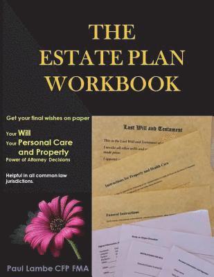 The Estate Plan Workbook: Get your final wishes on paper, Your Will, Your Personal Care and Property - Power of Attorney decisions 1