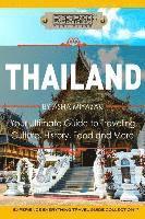 Thailand: Your Ultimate Guide to Traveling, Culture, History, Food and More!: Experience Everything Travel Guide Collection(TM)