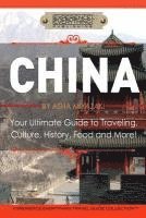 bokomslag China: Your Ultimate Guide to Travel, Culture, History, Food and More!: Experience Everything Travel Guide Collection(TM)