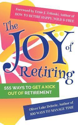 Oliver Luke Delorie - The Joy of Retiring: 555 Ways To Get A Kick Out Of Retirement, Häftad
