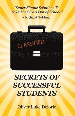 Oliver Luke Delorie - Secrets of Successful Students: Simple Solutions To Take The Stress Out of School, Häftad