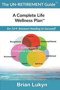 bokomslag The Un-Retirement Guide TM: A Complete Life Wellness PlanTM for 50+ Boomers Needing to Succeed.