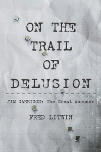 bokomslag On The Trail of Delusion: Jim Garrison: The Great Accuser