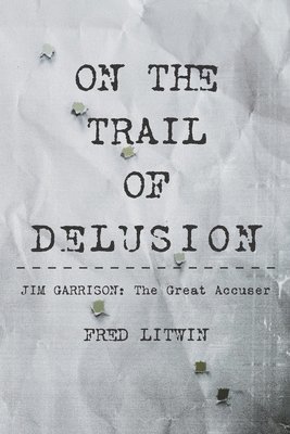 On The Trail of Delusion: Jim Garrison: The Great Accuser 1