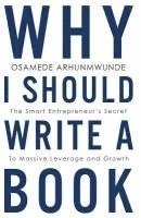 Why i should write a book: The smart entrepreneurs secret to massive leverage and growth 1