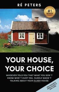 bokomslag Your House, Your Choice: Whoever Told You That What You Dont Know Won't Hurt You, Surely Wasnt Talking About Your Older House