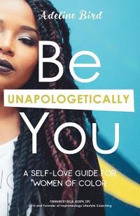bokomslag Be Unapologetically You: A Self Love Guide for Women of Color