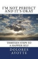 bokomslag I'm Not Perfect and It's Okay: Thirteen Steps to a Happier Self
