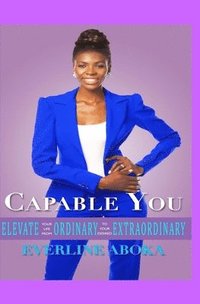 bokomslag Capable You: Elevate Your Life From Ordinary To Your Desired Extraordinary