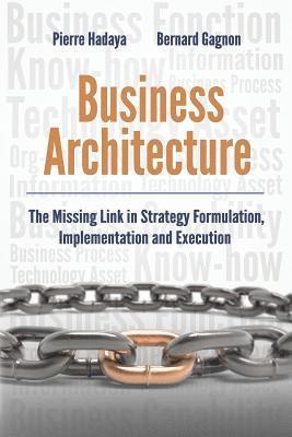 Bernard Gagnon, Pierre Hadaya - Business Architecture: The Missing Link in Strategy Formulation, Implementation and Execution, Häftad