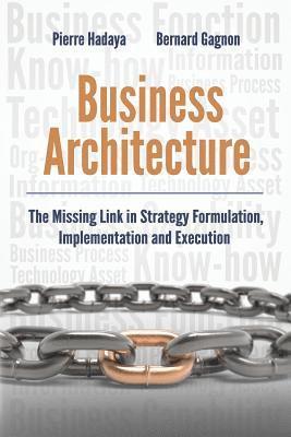 Business Architecture: The Missing Link in Strategy Formulation, Implementation and Execution 1