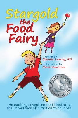 Stargold The Food Fairy: 2016 Mom's Choice Awards(R) Winner. An exciting adventure that illustrates the importance of nutrition to children. 1