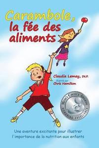 bokomslag Carambole, la fée des aliments: Gagnant du Prix 'Choix des Mamans'- Mom's Choice Awards(R) 2016. Une aventure excitante pour illustrer le rôle de la n