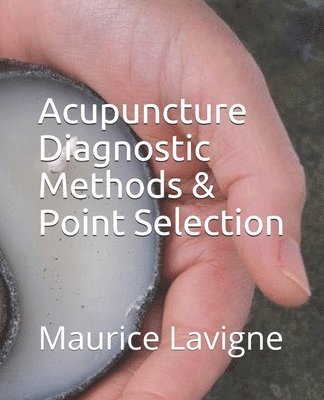 Maurice L. LaVigne - Acupuncture Diagnostic Methods & Point Selection, Häftad